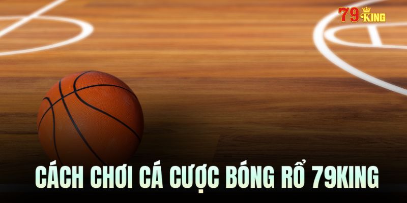 Các bước tham gia cá cược bóng rổ 79KING