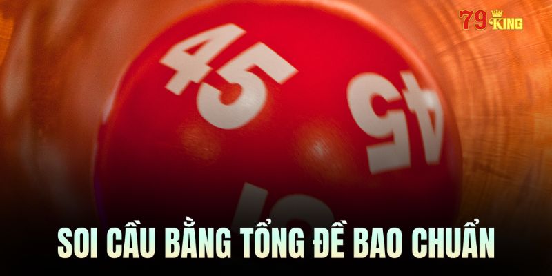 Soi cầu bằng tổng đề là một trong những phương pháp hiệu quả nhất