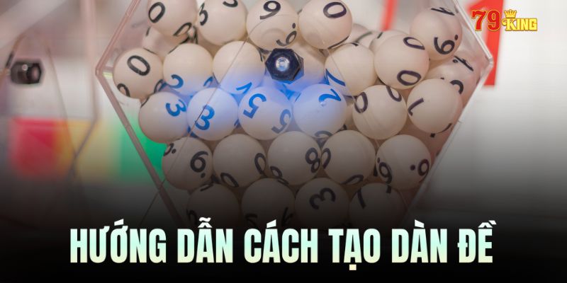 Hướng dẫn bạn áp dụng những cách tạo dàn đề hay và hiệu quả nhất